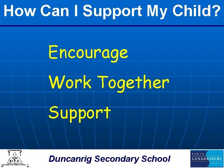 How Can I Support My Child? Encourage Work Together Support Duncanrig Secondary School 