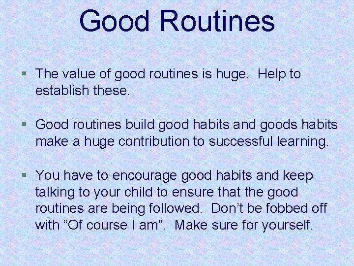 Good Routines § The value of good routines is huge. Help to establish these.