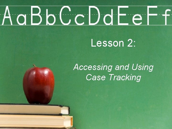 Lesson 2: Accessing and Using Case Tracking 