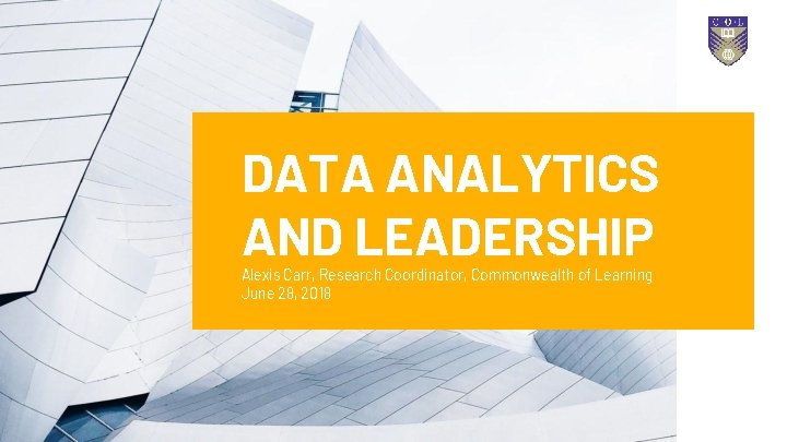DATA ANALYTICS AND LEADERSHIP Alexis Carr, Research Coordinator, Commonwealth of Learning June 28, 2018