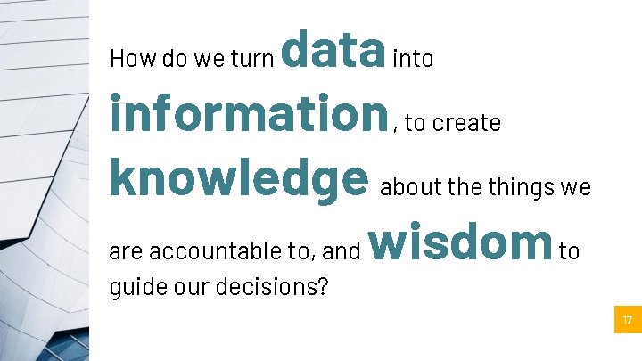 data into information , to create knowledge about the things we are accountable to,