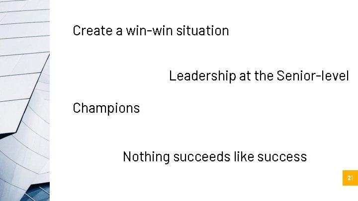 Create a win-win situation Leadership at the Senior-level Champions Nothing succeeds like success 21