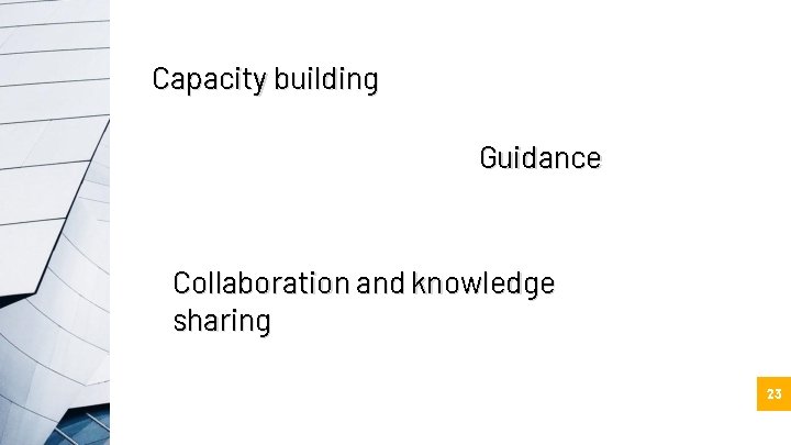 Capacity building Guidance Collaboration and knowledge sharing 23 
