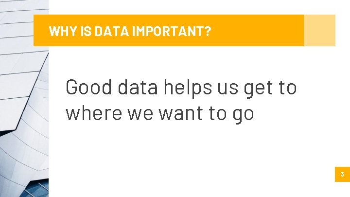 WHY IS DATA IMPORTANT? Good data helps us get to where we want to