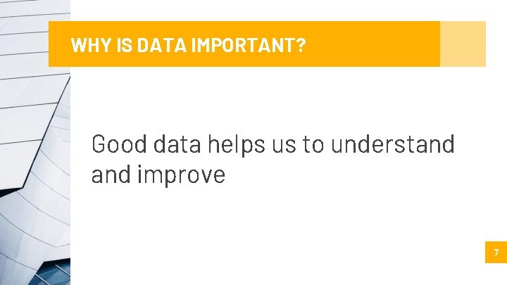 WHY IS DATA IMPORTANT? Good data helps us to understand improve 7 
