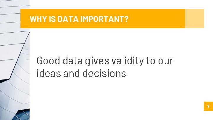 WHY IS DATA IMPORTANT? Good data gives validity to our ideas and decisions 9