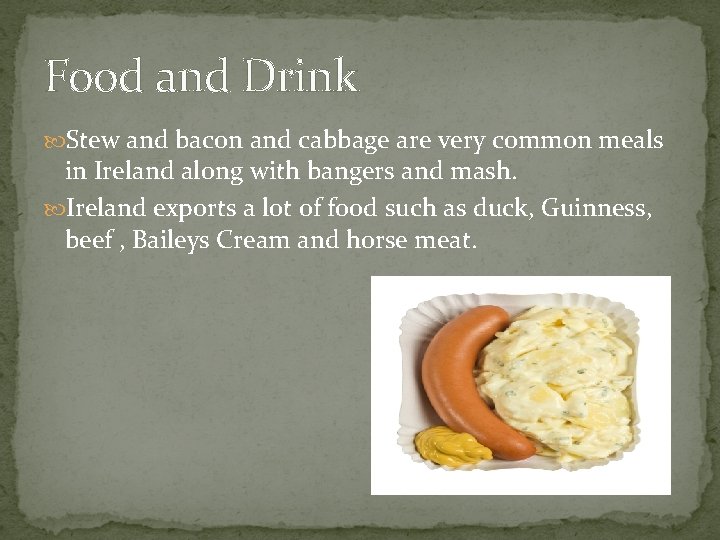 Food and Drink Stew and bacon and cabbage are very common meals in Ireland