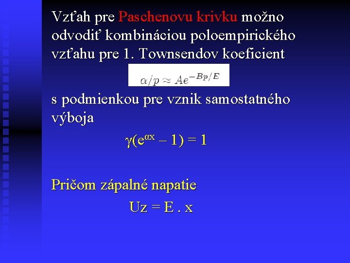 Vzťah pre Paschenovu krivku možno odvodiť kombináciou poloempirického vzťahu pre 1. Townsendov koeficient s