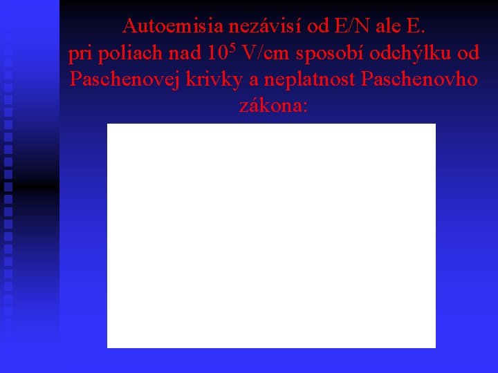 Autoemisia nezávisí od E/N ale E. pri poliach nad 105 V/cm sposobí odchýlku od