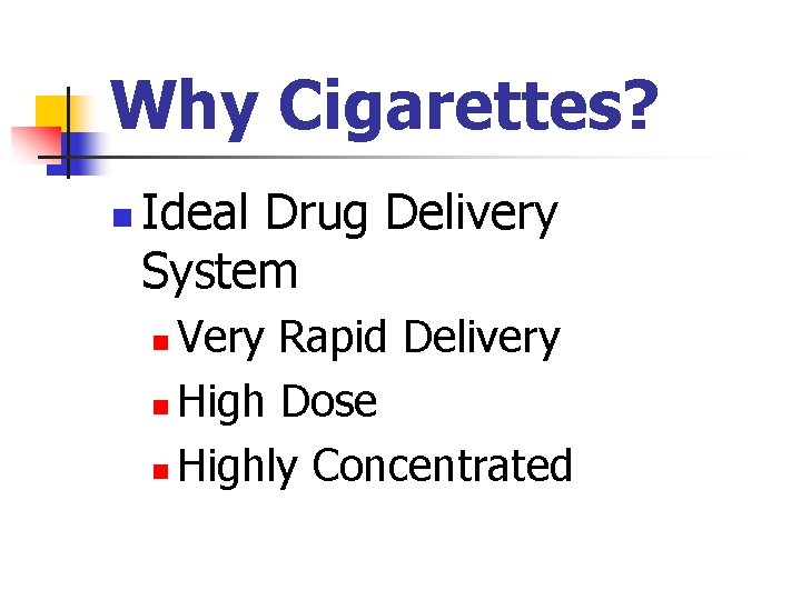 Why Cigarettes? n Ideal Drug Delivery System Very Rapid Delivery n High Dose n