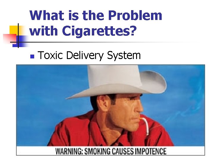 What is the Problem with Cigarettes? n Toxic Delivery System 