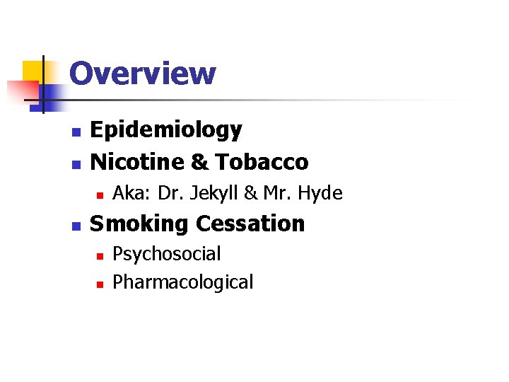 Overview n n Epidemiology Nicotine & Tobacco n n Aka: Dr. Jekyll & Mr.