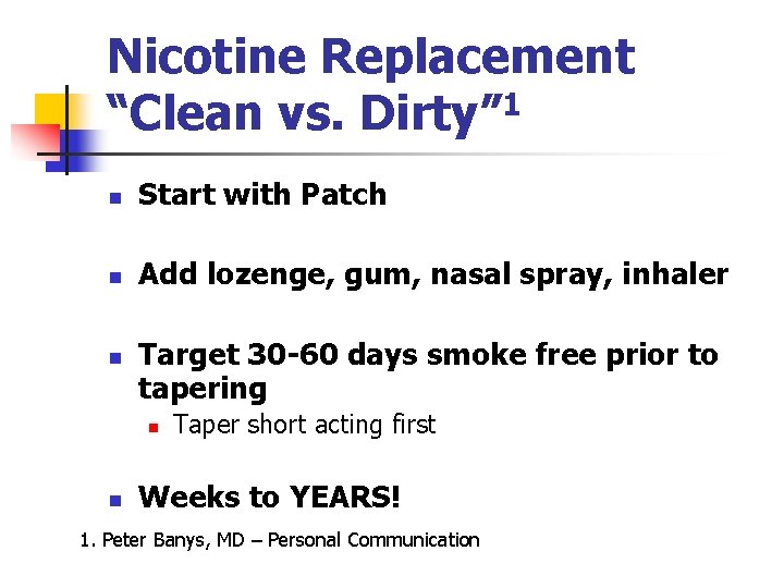 Nicotine Replacement “Clean vs. Dirty” 1 n Start with Patch n Add lozenge, gum,