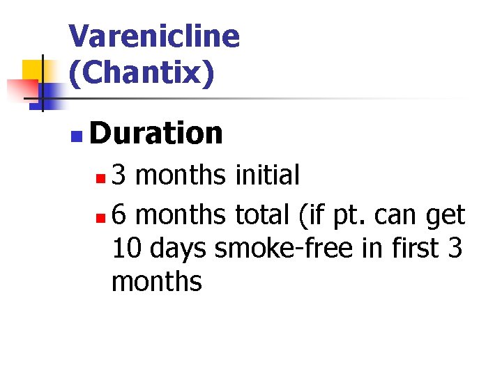 Varenicline (Chantix) n Duration 3 months initial n 6 months total (if pt. can