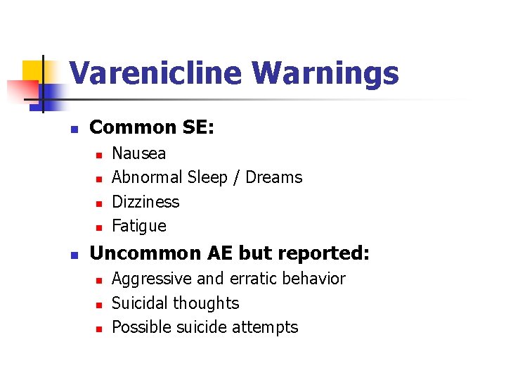 Varenicline Warnings n Common SE: n n n Nausea Abnormal Sleep / Dreams Dizziness