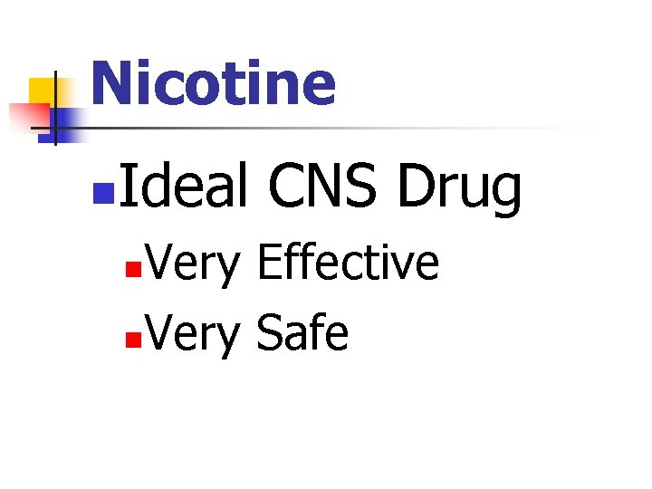 Nicotine n Ideal CNS Drug Very Effective n. Very Safe n 