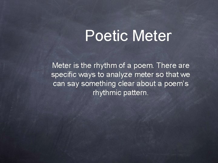 Poetic Meter is the rhythm of a poem. There are specific ways to analyze