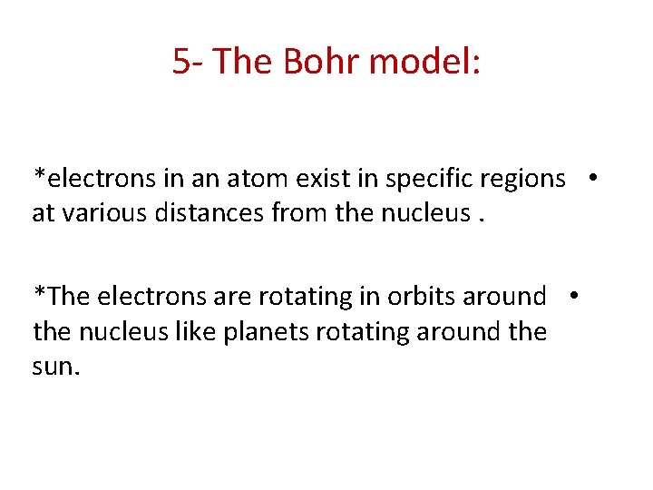 5 - The Bohr model: *electrons in an atom exist in specific regions •