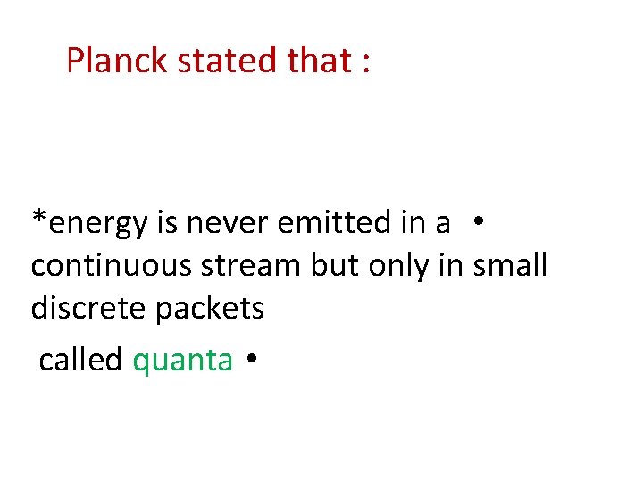 Planck stated that : *energy is never emitted in a • continuous stream but