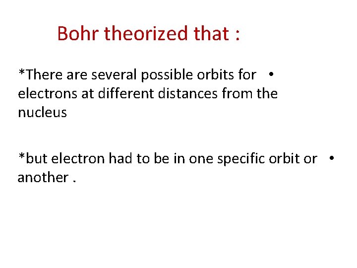 Bohr theorized that : *There are several possible orbits for • electrons at different