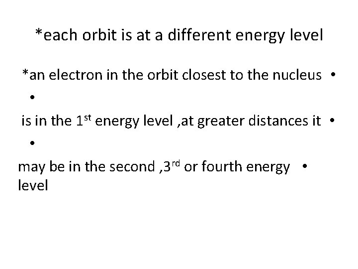 *each orbit is at a different energy level *an electron in the orbit closest