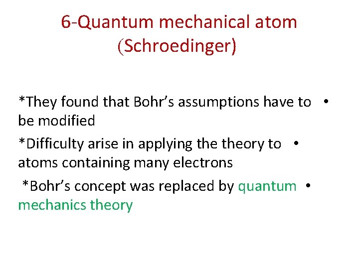 6 -Quantum mechanical atom (Schroedinger) *They found that Bohr’s assumptions have to • be