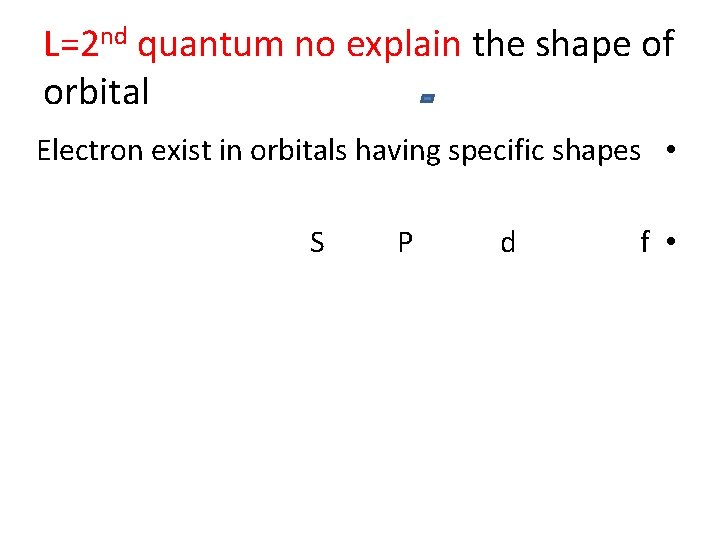 L=2 nd quantum no explain the shape of orbital Electron exist in orbitals having