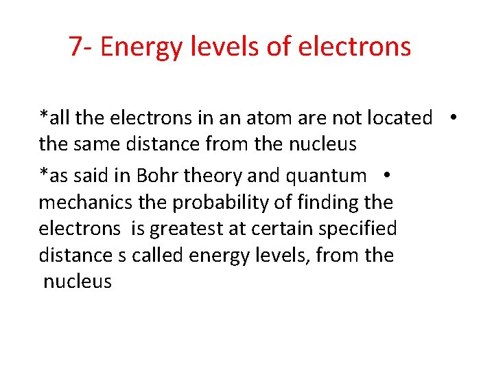 7 - Energy levels of electrons *all the electrons in an atom are not