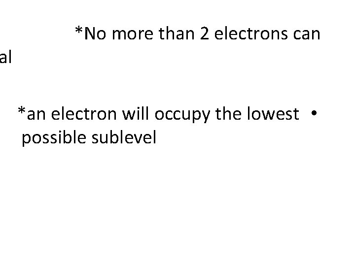 al *No more than 2 electrons can *an electron will occupy the lowest •