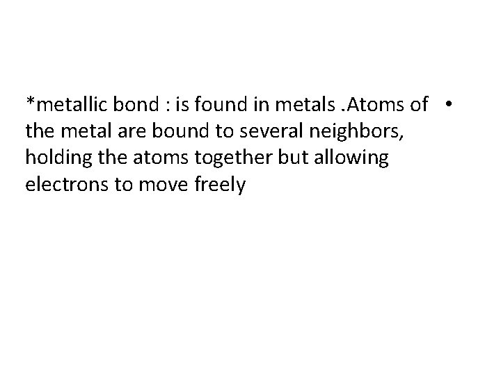 *metallic bond : is found in metals. Atoms of • the metal are bound