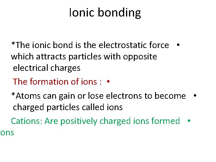 Ionic bonding *The ionic bond is the electrostatic force • which attracts particles with