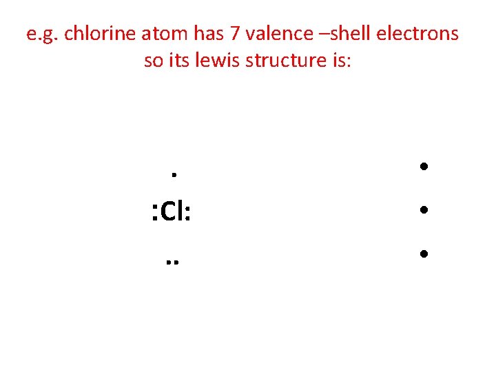 e. g. chlorine atom has 7 valence –shell electrons so its lewis structure is: