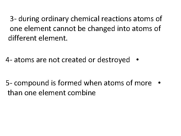 3 - during ordinary chemical reactions atoms of one element cannot be changed into