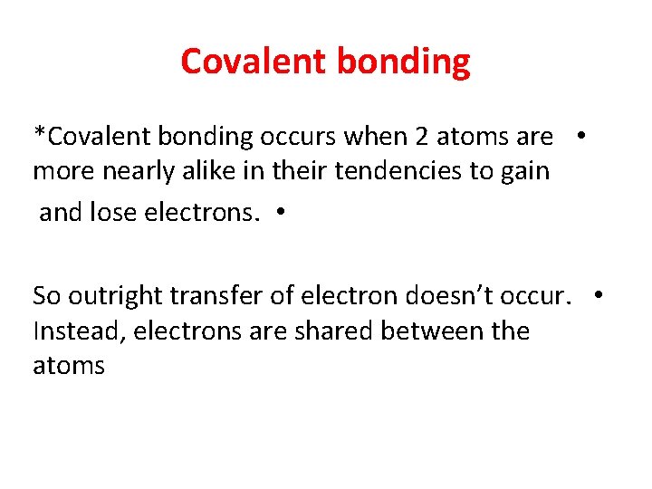 Covalent bonding *Covalent bonding occurs when 2 atoms are • more nearly alike in