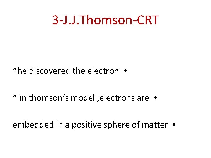 3 -J. J. Thomson-CRT *he discovered the electron • * in thomson‘s model ,