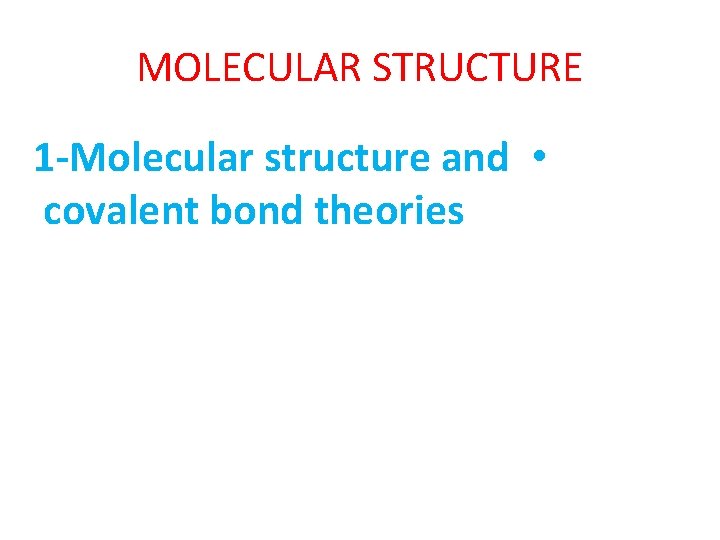 MOLECULAR STRUCTURE 1 -Molecular structure and • covalent bond theories 