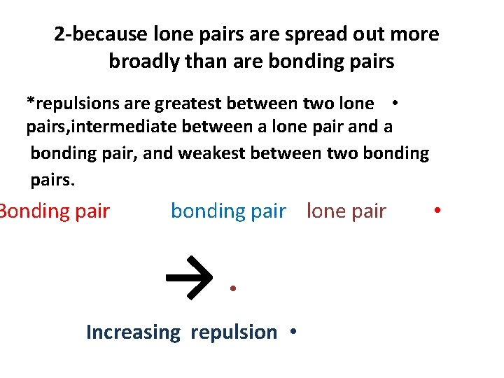 2 -because lone pairs are spread out more broadly than are bonding pairs *repulsions