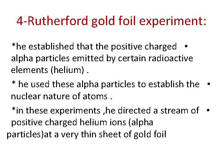 4 -Rutherford gold foil experiment: *he established that the positive charged • alpha particles