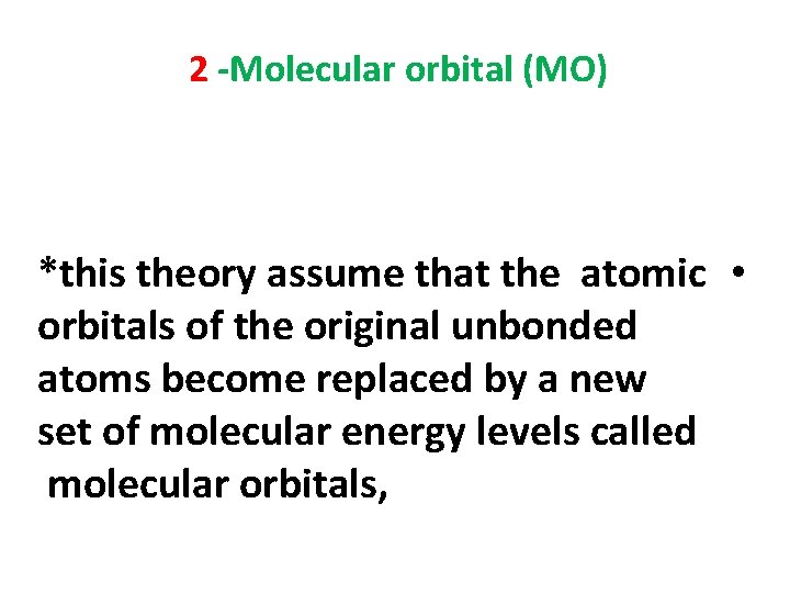 2 -Molecular orbital (MO) *this theory assume that the atomic • orbitals of the