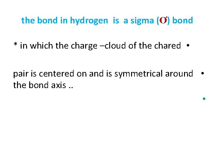 the bond in hydrogen is a sigma (Ơ) bond * in which the charge