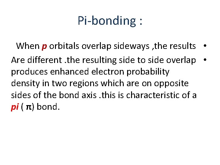 Pi-bonding : When p orbitals overlap sideways , the results • Are different. the