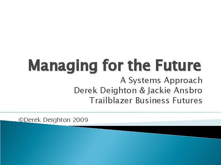 Managing for the Future A Systems Approach Derek Deighton & Jackie Ansbro Trailblazer Business Managing for the Future A Systems Approach Derek Deighton & Jackie Ansbro Trailblazer Business