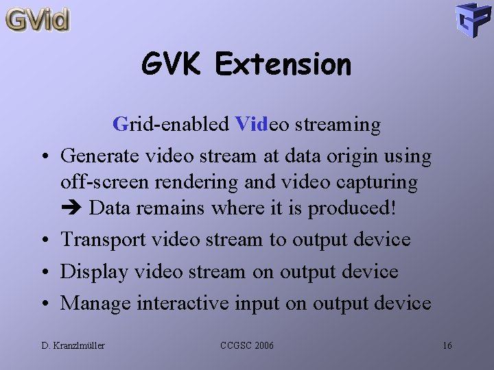 GVK Extension • • Grid-enabled Video streaming Generate video stream at data origin using