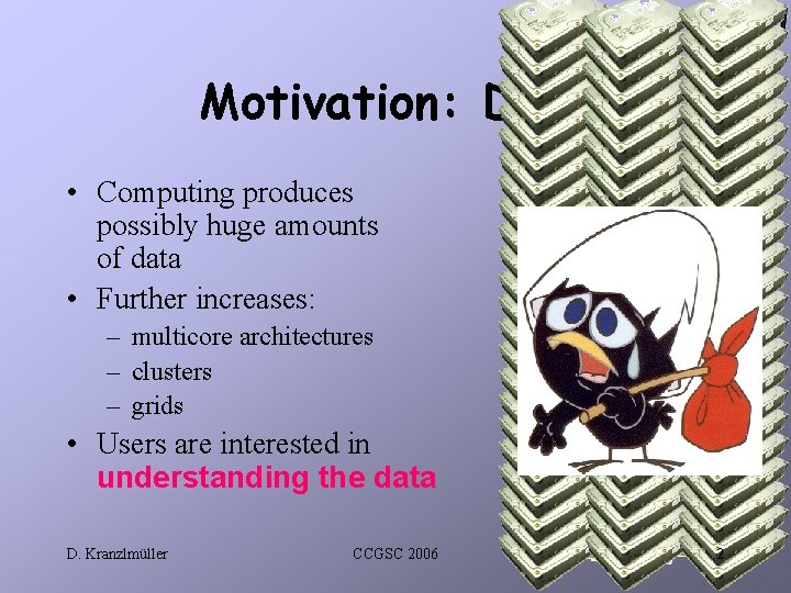 Motivation: Data • Computing produces possibly huge amounts of data • Further increases: –