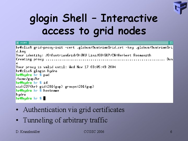 glogin Shell – Interactive access to grid nodes • Authentication via grid certificates •