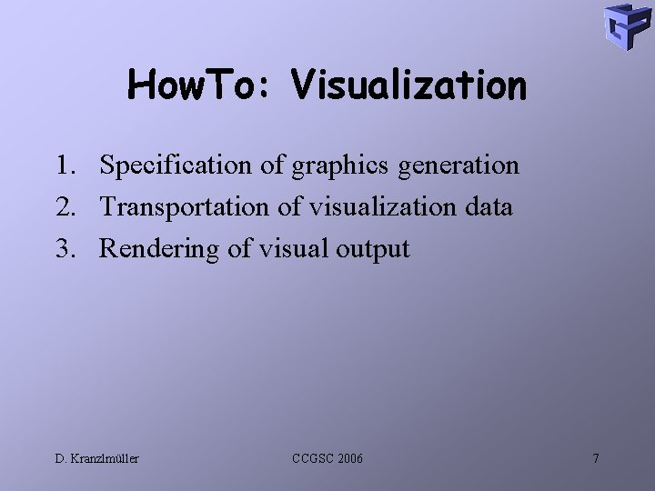 How. To: Visualization 1. Specification of graphics generation 2. Transportation of visualization data 3.