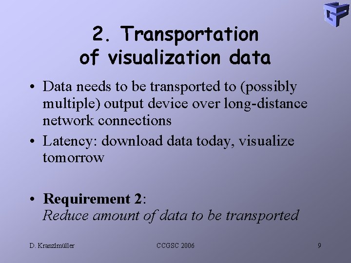 2. Transportation of visualization data • Data needs to be transported to (possibly multiple)