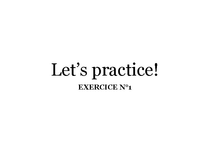 Let’s practice! EXERCICE N° 1 