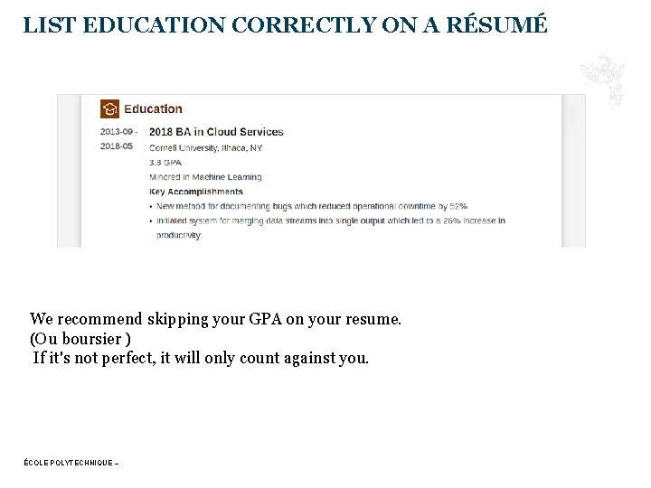 LIST EDUCATION CORRECTLY ON A RÉSUMÉ We recommend skipping your GPA on your resume.