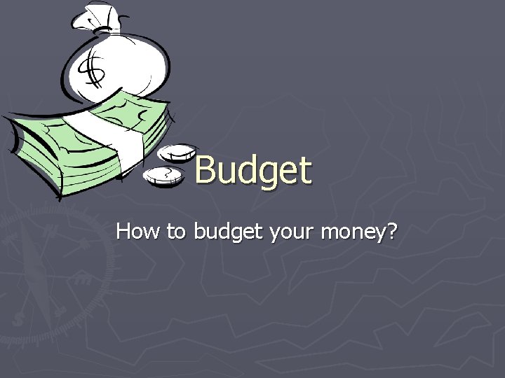 Budget How to budget your money? 